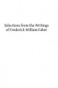 Selections from the Writings of Frederick William Faber - Frederick William Faber, Hermenegild Tosf