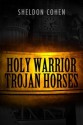 Holy Warrior Trojan Horses - Sheldon Cohen, Donna R Love