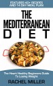 The Mediterranean Diet: The Heart Healthy Guide Beginners Guide To Losing Weight (Weight Loss, Diets, Cookbook Book 2) - Rachel Miller