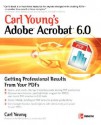 Carl Young's Adobe Acrobat 6.0: Getting Professional Results from Your PDFs - Carl Young