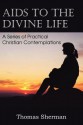 AIDS to the Divine Life a Series of Practical Christian Contemplations - Thomas Sherman