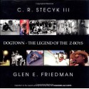 Dogtown: The Legend Of The Z Boys - C.R. Stecyk, Glen E. Friedman