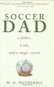 Soccer Dad: A Father, a Son, and a Magic Season - W.D. Wetherell