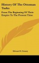 History of the Ottoman Turks: From the Beginning of Their Empire to the Present Time - Edward Shepherd Creasy