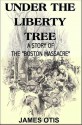 Under the Liberty Tree: A Story of the Boston Massacre - James Otis