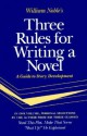 Three Rules for Writing a Novel: A Guide to Story Development - William Noble