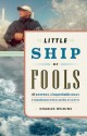 Little Ship of Fools: Sixteen Rowers, One Improbable Boat, Seven Tumultuous Weeks on the Atlantic - Charles Wilkins