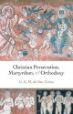 Christian Persecution, Martyrdom, and Orthodoxy - the late Geoffrey de Ste. Croix, Michael Whitby, Joseph Streeter