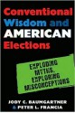 Conventional Wisdom and American Elections: Exploding Myths, Exploring Misconceptions - Jody Baumgartner, Peter L. Francia