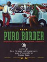 Puro Border: Dispatches, Snapshots, & Graffiti from the US/Mexio Border - Luis Humberto Crosthwaite, John William Byrd, Luis Humberto Croswaite, Luis Humberto Crosthwaite