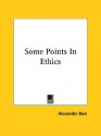 Some Points in Ethics - Alexander Bain