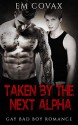 Gay: Alpha Male Romance: Taken by the Next Alpha (Bad Boy Motorcycle Club MM) (MC Gay Fiction) - Em Covax