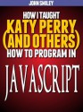 How I taught Katy Perry (and others) to program in JavaScript - John Smiley