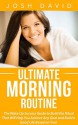 Ultimate Morning Routine: The Wake Up Success Guide to Build the Ritual That Will Help You Achieve Any Goal and Build a Good Life Based on Your Unlimited ... in the Morning (Lifestyle Design Book 1) - Josh David