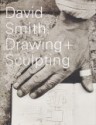 David Smith: Drawing + Sculpting - Steven Nash, David Smith, Candida Smith