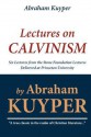 Abraham Kuyper: Lectures on Calvinism: Six Lectures from the Stone Foundation Lectures Delivered at Princeton University - Abraham Kuyper, Jr.