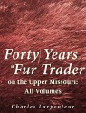 Forty Years a Fur Trader on the Upper Missouri: All Volumes - Charles Larpenteur