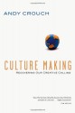 Culture Making: Recovering Our Creative Calling - Andy Crouch