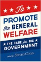 To Promote the General Welfare: The Case for Big Government - Steven Conn