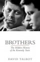 Brothers: The Hidden History Of The Kennedy Years - David Talbot