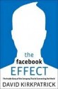 The Facebook Effect: The Inside Story of the Company That Is Connecting the World - David Kirkpatrick