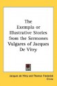 The Exempla Or Illustrative Stories From The Sermones Vulgares Of Jacques De Vitry - Jacques De Vitry, Thomas Frederick Crane