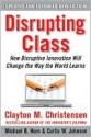 Disrupting Class, Expanded Edition: How Disruptive Innovation Will Change the Way the World Learns - Clayton M. Christensen, Curtis W. Johnson, Michael B. Horn