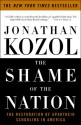 The Shame of the Nation: The Restoration of Apartheid Schooling in America - Jonathan Kozol