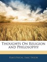 Thoughts on Religion and Philosophy - Blaise Pascal, Isaac Taylor