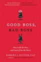 Good Boss, Bad Boss: How to Be the Best... and Learn from the Worst - Robert I. Sutton