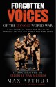 Forgotten Voices of the Second World War: A New History of the Second World War in the Words of the Men and Women Who Were There - Max Arthur, Imperial War Museum