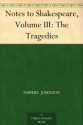 Notes to Shakespeare, Volume III: The Tragedies - Samuel Johnson, Arthur Sherbo