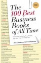 The 100 Best Business Books of All Time: What They Say, Why They Matter, and How They Can Help You - Jack Covert, Todd Sattersten