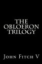 The Obloeron Trilogy (The Quest for the Chalice; The Return to Labergator; The Fall of Myrindar) - John Fitch V.