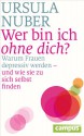 Wer bin ich ohne dich?: Warum Frauen depressiv werden - und wie sie zu sich selbst finden (German Edition) - Ursula Nuber