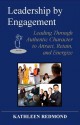 Leadership by Engagement: Leading Through Authentic Character to Attract, Retain, and Energize - Kathleen Redmond, Patricia Storms