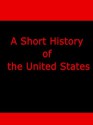 A Short History of the United States - Edward Channing