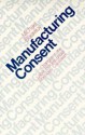 Manufacturing Consent: Changes in the Labor Process Under Monopoly Capitalism - Michael Burawoy