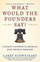 What Would the Founders Say?: A Patriot's Answers to America's Most Pressing Problems - Larry Schweikart