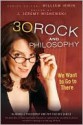 30 Rock and Philosophy: We Want to Go to There - William Irwin