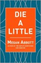 Die a Little - Megan Abbott