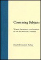 Consuming Subjects: British Women and Consumer Culture in the Eighteenth Century - Elizabeth Kowaleski-Wallace