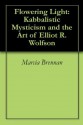 Flowering Light: Kabbalistic Mysticism and the Art of Elliot R. Wolfson - Marcia Brennan