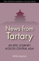 News from Tartary: An Epic Journey Across Central Asia - Peter Fleming