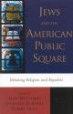 Jews and the American Public Square: Debating Religion and Republic - Alan L. Mittleman, Jonathan D. Sarna