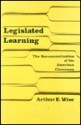 Legislated Learning: The Bureaucratization of the American Classroom - Arthur E. Wise