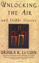 Unlocking the Air and Other Stories - Ursula K. Le Guin