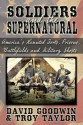 Soldiers and the Supernatural - Troy Taylor, David Goodwin