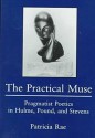 The Practical Muse: Pragmatist Poetics In Hulme, Pound, And Stevens - Patricia Rae