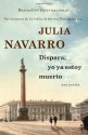 Dispara, yo ya estoy muerto - Julia Navarro